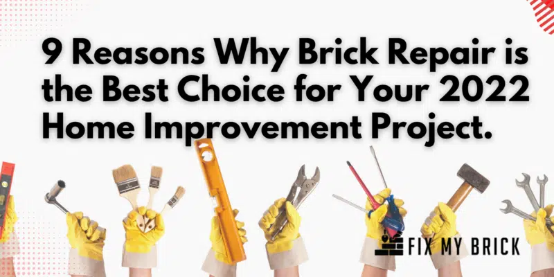 This image is an advertisement for Fix My Brick, a masonry company. The main text states "9 Reasons Why Brick Repair is the Best Choice for Your 2022 Home Improvement Project." The image also shows various hands wearing yellow work gloves and holding various masonry tools such as brushes, a level, pliers, and a hammer. The tools are arranged to draw attention to the text and the Fix My Brick logo at the bottom of the image.